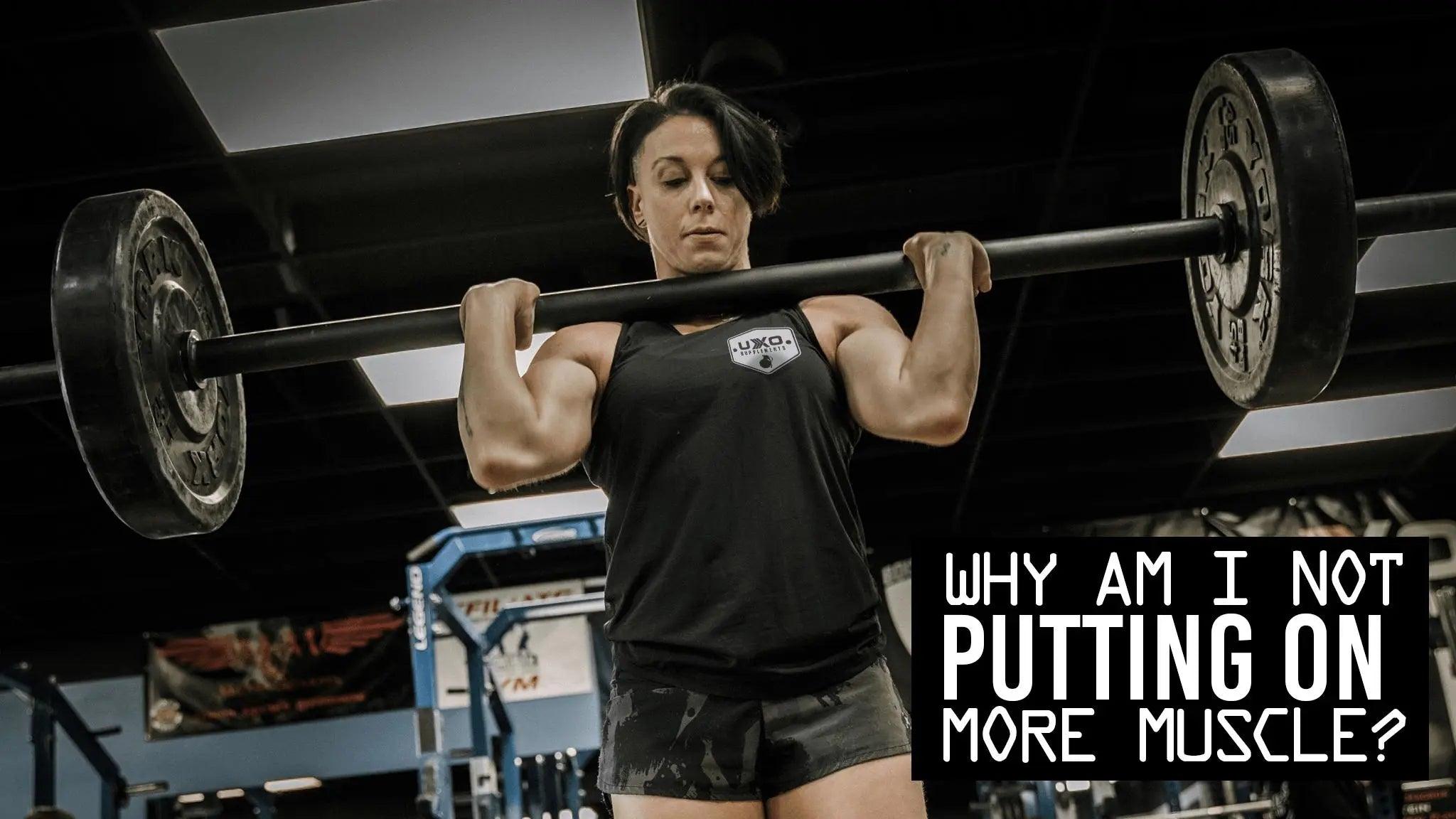 WHY AM I NOT PUTTING ON MORE MUSCLE? - UXO Supplements